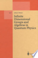 Infinite Dimensional Groups and Algebras in Quantum Physics [E-Book] /