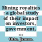 Mining royalties : a global study of their impact on investors, government, and civil society [E-Book] /