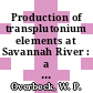 Production of transplutonium elements at Savannah River : a paper prepared for presentation at the winter meeting of the American Nuclear Society, November 15 - 18, 1965, Washington, D. C. [E-Book] /