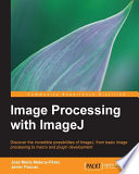 Image processing with ImageJ : discover the incredible possibilities of ImageJ, from basic image procesing to macro and plugin development [E-Book] /