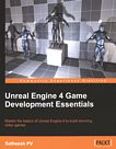 Unreal Engine 4 game development essentials : master the basics of Unreal Engine 4 to build stunning video games /