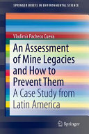 An assessment of mine legacies and how to prevent them : a case study from Latin America [E-Book] /