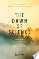 The Dawn of Science [E-Book] : Glimpses from History for the Curious Mind /