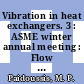 Vibration in heat exchangers. 3 : ASME winter annual meeting : Flow Induced Vibrations Symposium : New-Orleans, LA, 09.12.84-14.12.84.