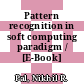 Pattern recognition in soft computing paradigm / [E-Book]