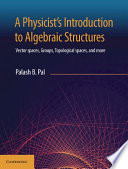 A physicist's introduction to algebraic structures : vector spaces, groups, topological spaces and more [E-Book] /