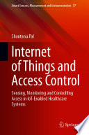 Internet of Things and Access Control [E-Book] : Sensing, Monitoring and Controlling Access in IoT-Enabled Healthcare Systems /