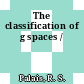 The classification of g spaces /