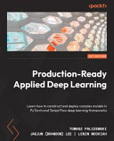 Production-ready applied deep learning : learn how to construct and deploy complex models in PyTorch and TensorFlow deep learning frameworks [E-Book] /