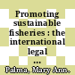 Promoting sustainable fisheries : the international legal and policy framework to combat illegal, unreported and unregulated fishing [E-Book] /