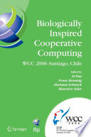 Biologically Inspired Cooperative Computing [E-Book] : IFIP 19th World Computer Congress, TC 10: 1st IFIP International Conference on Biologically Inspired Computing, August 21–24, 2006, Santiago, Chile /