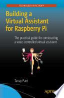 Building a virtual assistant for Raspberry Pi : the practical guide for constructing a voice-controlled virtual assistant [E-Book] /