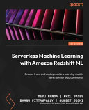 Serverless machine learning with Amazon redshift ML : create, train, and deploy machine learning models using familiar SQL commands [E-Book] /