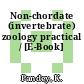 Non-chordate (invertebrate) zoology practical / [E-Book]