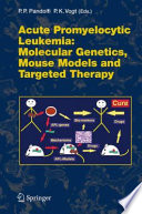 Acute Promyelocytic Leukemia [E-Book] : Molecular Genetics, Mouse Models and Targeted Therapy /