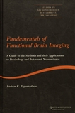 Fundamentals of functional brain imaging : a guide to the methods and their applications to psychology and behavioral neuroscience /
