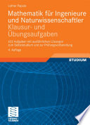 Mathematik für Ingenieure und Naturwissenschaftler Klausur- und Übungsaufgaben [E-Book] : 632 Aufgaben mit ausföhrlichen Lösungen zum Selbststudium und zur Pröfungsvorbereitung /