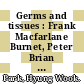 Germs and tissues : Frank Macfarlane Burnet, Peter Brian Medawar, and the immunological conjuncture [E-Book] /