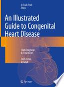 An Illustrated Guide to Congenital Heart Disease [E-Book] : From Diagnosis to Treatment - From Fetus to Adult /