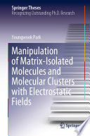Manipulation of Matrix-Isolated Molecules and Molecular Clusters with Electrostatic Fields [E-Book] /