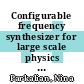 Configurable frequency synthesizer for large scale physics experiments [E-Book] /