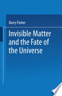 Invisible Matter and the Fate of the Universe [E-Book] /
