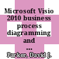 Microsoft Visio 2010 business process diagramming and validation : create custom validation rules for structured diagrams and increase the accuracy of your business information with Visio 2010 Premium Edition [E-Book] /