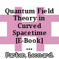 Quantum Field Theory in Curved Spacetime [E-Book] : Quantized Fields and Gravity /