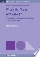 What's the matter with waves : an introduction to techniques and applications of quantum mechanics [E-Book] /