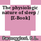 The physiologic nature of sleep / [E-Book]