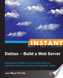 Instant Debian - build a web server : build strong foundations for your future-ready web application using the universal operating system, Debian [E-Book] /