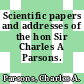 Scientific papers and addresses of the hon Sir Charles A Parsons.
