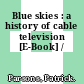 Blue skies : a history of cable television [E-Book] /