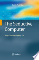 The Seductive Computer [E-Book] : Why IT Systems Always Fail /