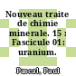 Nouveau traite de chimie minerale. 15 : Fascicule 01: uranium.