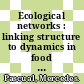 Ecological networks : linking structure to dynamics in food webs [E-Book] /