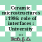 Ceramic microstructures : 1986: role of interfaces : University Conference on Ceramics : 0022: proceedings : International materials symposium : Berkeley, CA, 28.07.86-31.07.86 /