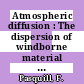 Atmospheric diffusion : The dispersion of windborne material from industrial and other sources.