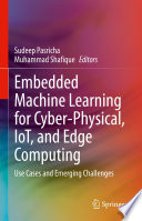 Embedded Machine Learning for Cyber-Physical, IoT, and Edge Computing [E-Book] : Use Cases and Emerging Challenges /