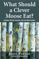 What should a clever moose eat? : natural history, ecology, and the north woods [E-Book] /