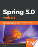 Spring 5.0 Projects : build seven web development projects with Spring MVC, Angular 6, JHipster, WebFlux, and Spring Boot 2 [E-Book] /