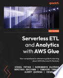 Serverless ETL and analytics with AWS glue : your comprehensive reference guide to learning about AWS glue and Its features [E-Book] /