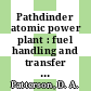 Pathdinder atomic power plant : fuel handling and transfer system development : [E-Book]