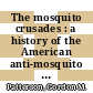 The mosquito crusades : a history of the American anti-mosquito movement from the Reed Commission to the first Earth Day [E-Book] /