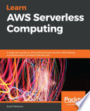 Learn AWS serverless computing : a beginner's guide to using AWS Lambda, Amazon API Gateway, and services from Amazon Web Services [E-Book] /