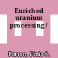 Enriched uranium processing /