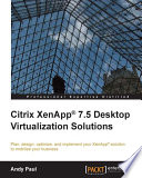 Citrix XenApp 7.5 desktop virtualization solutions : plan, design, optimize, and implement your XenApp solution to mobilize your business [E-Book] /