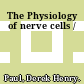 The Physiology of nerve cells /
