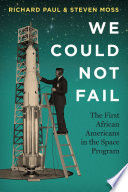 We could not fail : the first African Americans in the space program [E-Book] /