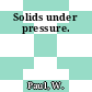 Solids under pressure.